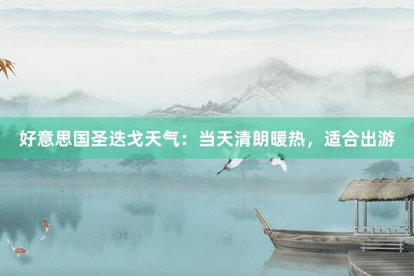 好意思国圣迭戈天气：当天清朗暖热，适合出游