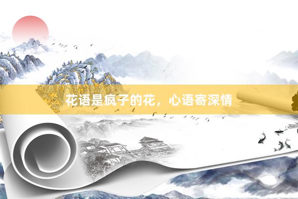 花语是疯子的花，心语寄深情